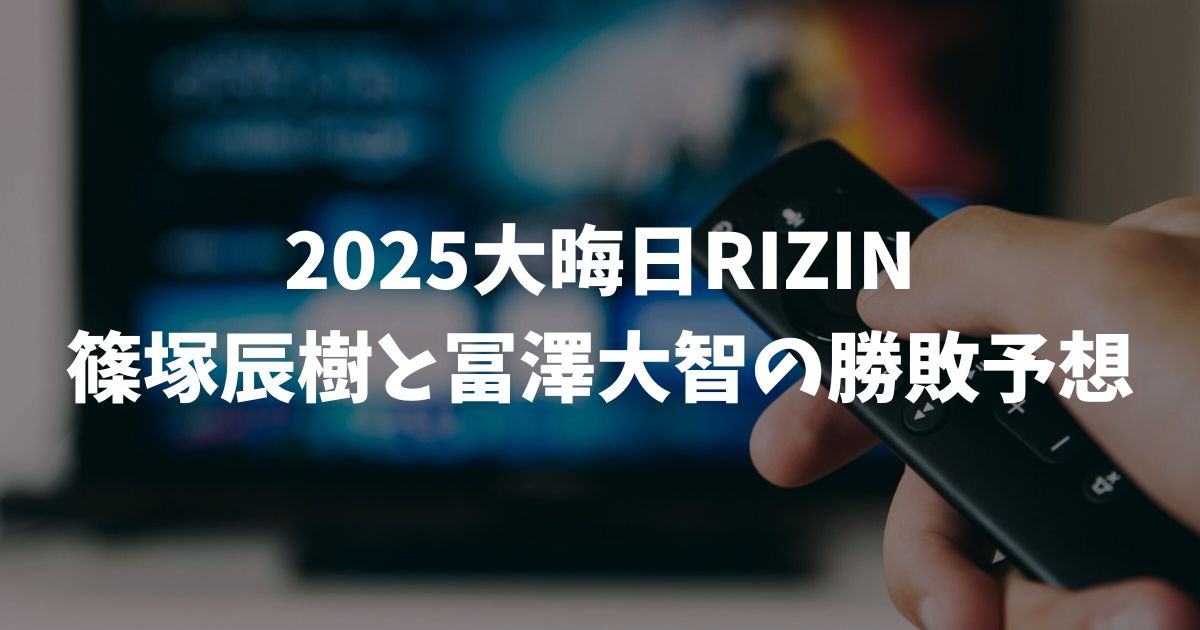 篠塚辰樹と冨澤大智の勝敗予想！2025RIZIN大晦日の因縁対決を徹底解説