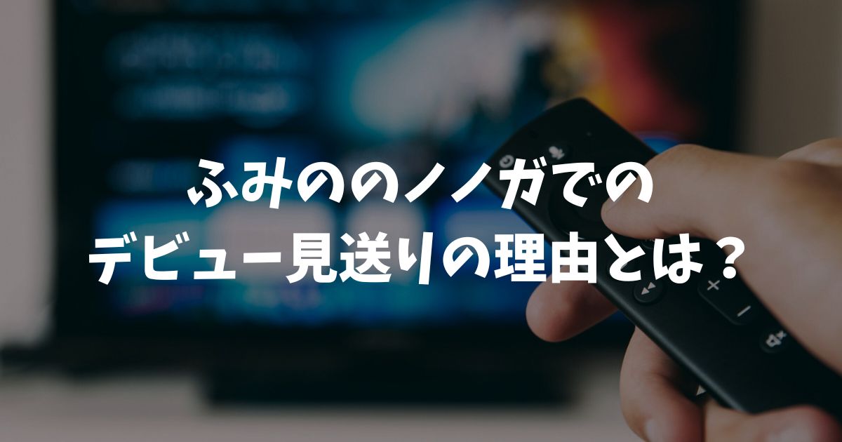 ふみののノノガでのデビュー見送りの理由とは？新レーベルからのソロ活動に注目