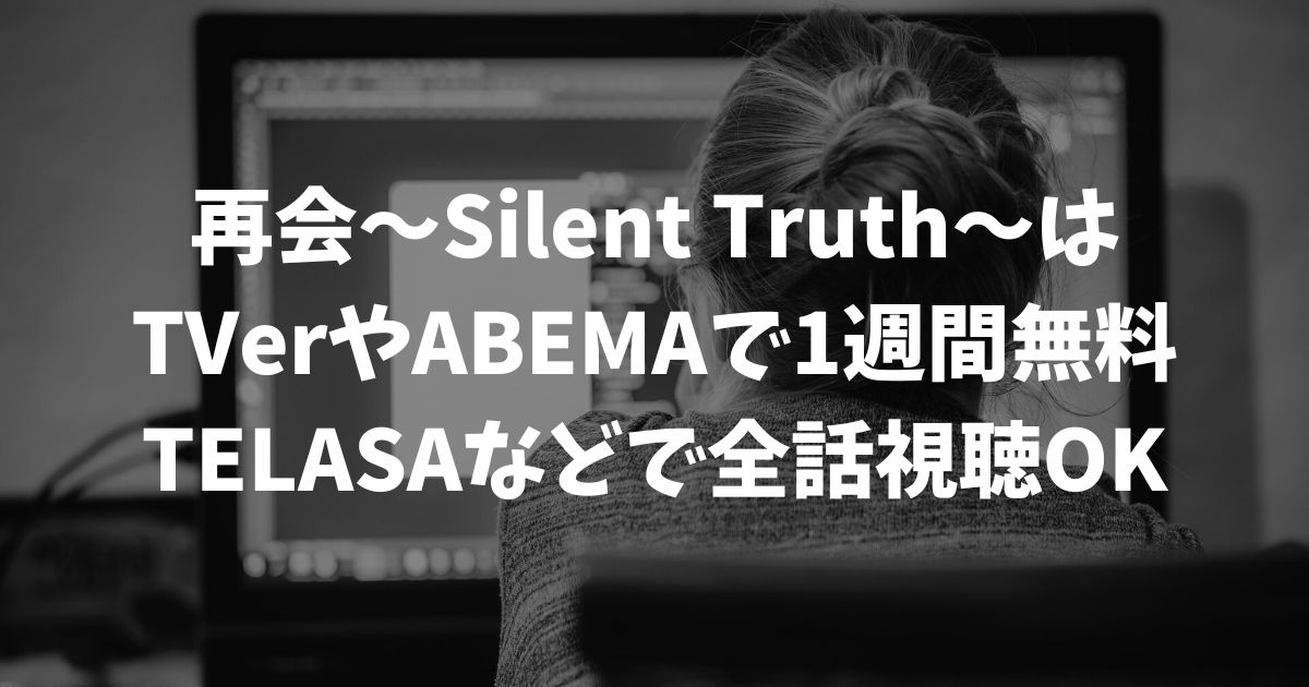 再会〜Silent Truth〜の再放送はいつ？見逃し配信を無料で視聴する方法と最新の放送情報｜テレビドラマ