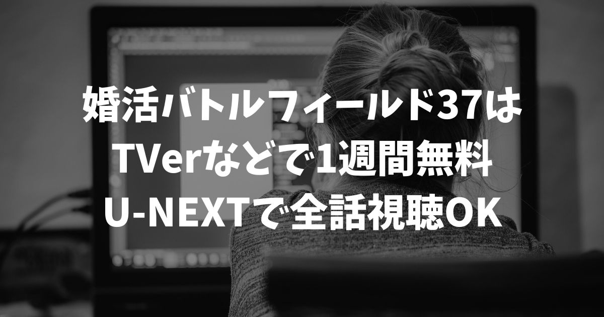 婚活バトルフィールド37の再放送はいつ？見逃し配信を無料で視聴する方法と最新の放送情報｜テレビドラマ