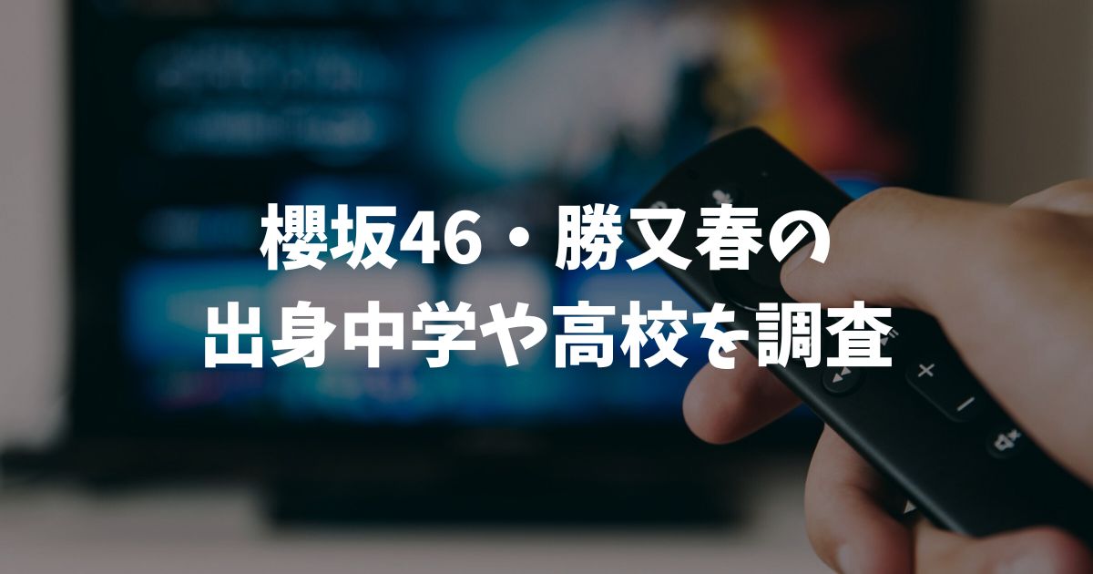 櫻坂46・勝又春の出身中学や高校はどこ？京大合格の学歴を徹底調査