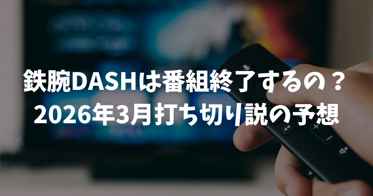 鉄腕DASHは番組終了するの？予想してみた！2026年3月打ち切り説とTOKIO降板の裏側を徹底解説